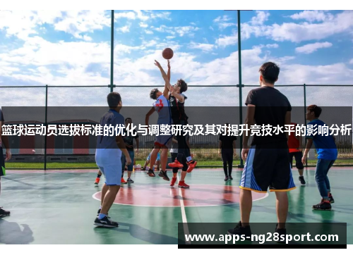 篮球运动员选拔标准的优化与调整研究及其对提升竞技水平的影响分析