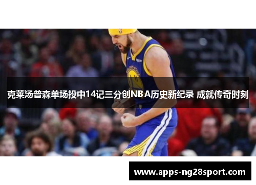 克莱汤普森单场投中14记三分创NBA历史新纪录 成就传奇时刻
