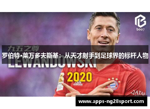 罗伯特·莱万多夫斯基：从天才射手到足球界的标杆人物