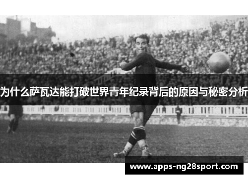 为什么萨瓦达能打破世界青年纪录背后的原因与秘密分析