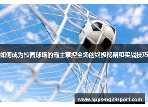 如何成为校园球场的霸主掌控全场的终极秘籍和实战技巧