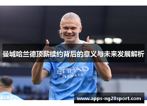 曼城哈兰德顶薪续约背后的意义与未来发展解析