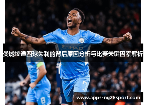 曼城惨遭四球失利的背后原因分析与比赛关键因素解析