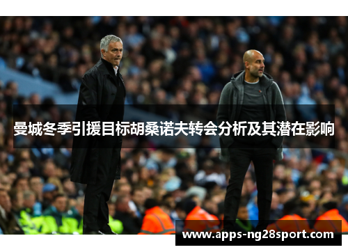 曼城冬季引援目标胡桑诺夫转会分析及其潜在影响