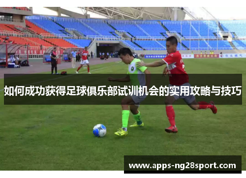 如何成功获得足球俱乐部试训机会的实用攻略与技巧