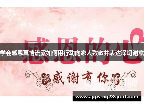 学会感恩真情流露如何用行动向家人致敬并表达深切谢意